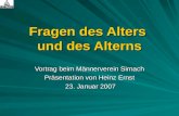 Fragen des Alters und des Alterns Vortrag beim Männerverein Sirnach Präsentation von Heinz Ernst 23. Januar 2007 23. Januar 2007.