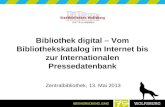 Bibliothek digital – Vom Bibliothekskatalog im Internet bis zur Internationalen Pressedatenbank Zentralbibliothek, 13. Mai 2013.