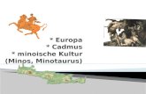 Handlung (Europa)  Kadmos  Minoische Kultur  Minos und Minotaurus  Literaturverzeichnis.