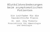 Blutbildveränderungen beim asymptomatischen Patienten Ein Leitfaden für die hausärztliche Praxis Dr. med. Jörg Thomalla Praxisklinik für Hämatologie und.