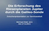 Die Erforschung des Riesenplaneten Jupiter durch die Galileo-Sonde Zwischenpräsentation zur Seminararbeit Michael Dietl, Q11 Am 27.6.2011.