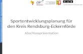 Sportentwicklungsplanung Kreis RD-ECK − Abschlusspräsentation Sportentwicklungsplanung für den Kreis Rendsburg-Eckernförde Abschlusspräsentation.