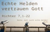 Echte Helden vertrauen Gott Reihe: Gott sucht echte Helden! (4/6) Richter 7,1-22.
