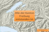 Wie der Kanton Freiburg entstanden ist Für nächste Folie klicken.