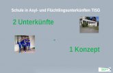 2 Unterkünfte - 1 Konzept Schule in Asyl- und Flüchtlingsunterkünften TISG.