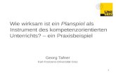 1 Wie wirksam ist ein Planspiel als Instrument des kompetenzorientierten Unterrichts? – ein Praxisbeispiel Georg Tafner Karl-Franzens-Universität Graz.