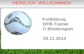 1 Fortbildung DFB-Trainer C-Breitensport 29.11.2014 HERZLICH WILLKOMMEN!