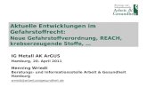 Aktuelle Entwicklungen im Gefahrstoffrecht: Neue Gefahrstoffverordnung, REACH, krebserzeugende Stoffe, … Hamburg, 20. April 2011 IG Metall AK ArGUS Henning.