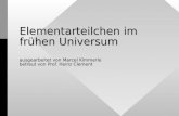 Elementarteilchen im frühen Universum ausgearbeitet von Marcel Kimmerle betreut von Prof. Heinz Clement.