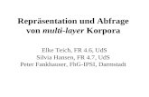 Repräsentation und Abfrage von multi-layer Korpora Elke Teich, FR 4.6, UdS Silvia Hansen, FR 4.7, UdS Peter Fankhauser, FhG-IPSI, Darmstadt.
