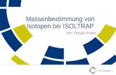 Massenbestimmung von Isotopen bei ISOLTRAP Von Florian Knittel.