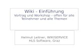 Wiki - Einführung Vortrag und Workshop – offen für alle Teilnehmer und alle Themen Helmut Leitner, WIKISERVICE HLS Software, Graz.