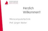 Mikrocomputertechnik Prof. Jürgen Walter Herzlich Willkommen!!