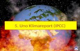 5. Uno Klimareport (IPCC). 5. Uno Klimareport (IPCC)- Fakten -Beginn 20. Jahrhunderts Luft im weltweiten Durchschnitt um 0,9 Grad erwärmt, Schnee und.