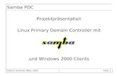 Samba PDC Projektpräsentation Linux Primary Domain Controller mit und Windows 2000 Clients Patrick Schmidt, März 2002Folie 1.