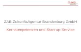 ZAB – Geschäftsführung April 2012 ZAB ZukunftsAgentur Brandenburg GmbH Kernkompetenzen und Start-up-Service.