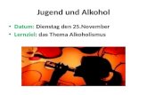 Jugend und Alkohol Datum: Dienstag den 25.November Lernziel: das Thema Alkoholismus.