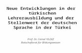 Neue Entwicklungen in der türkischen Lehrerausbildung und der Stellenwert der deutschen Sprache in der Türkei Prof. Dr. Cemal YILDIZ Botschaftsrat für.