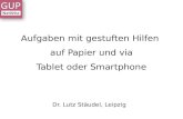 Auf Papier Tablet oder Smartphone Aufgaben mit gestuften Hilfen auf Papier und via Tablet oder Smartphone Dr. Lutz Stäudel, Leipzig.