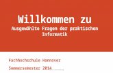 Willkommen zu Ausgewählte Fragen der praktischen Informatik Fachhochschule Hannover Sommersemester 2014 Kurze Vorstellung.