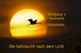 Die Sehnsucht nach dem Licht Wolfgang´s Powerpoint Präsentation.