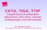 CETA, TISA, TTIP Angriff durch Freihandels- abkommen auf Löhne, Arbeits- bedingungen und Demokratie Dr. Norbert Reuter Klausurtagung der Senioren, 14.
