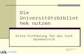 Die Universitätsbibliothek nutzen Erste Einführung für das Fach Germanistik Wintersemester 2014/15.
