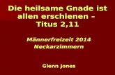 Die heilsame Gnade ist allen erschienen – Titus 2,11 Männerfreizeit 2014 Neckarzimmern Glenn Jones.