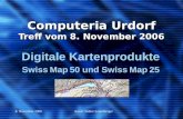 8. November 2006Autor: Walter Leuenberger Computeria Urdorf Treff vom 8. November 2006 Digitale Kartenprodukte Swiss Map 50 und Swiss Map 25.