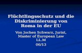 Flüchtlingsschutz und die Diskriminierung von Roma in der EU Von Jochen Schwarz, Jurist, Master of European Law LL.M 06/13.