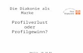 Die Diakonie als Marke Profilverlust oder Profilgewinn? Berlin, 28.10.03.