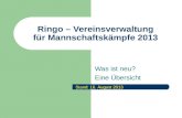 Ringo – Vereinsverwaltung für Mannschaftskämpfe 2013 Was ist neu? Eine Übersicht Stand: 16. August 2013.