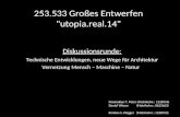 253.533 Großes Entwerfen "utopia.real.14" Diskussionsrunde: Technische Entwicklungen, neue Wege für Architektur Vernetzung Mensch – Maschine – Natur Maximilian.