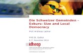 Die Schweizer Gemeinden – Exkurs: Size and Local Democracy Prof. Andreas Ladner FHS St. Gallen 6./7. November 2014.