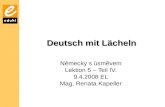 Deutsch mit Lächeln Německy s úsměvem Lektion 5 – Teil IV. 9.4.2008 EL Mag. Renata Kapeller.