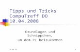 03.04.20151 Tipps und Tricks CompuTreff DO 10.04.2008 Grundlagen und Schnippchen, um dem PC beizukommen.