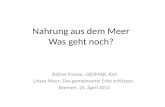 Nahrung aus dem Meer Was geht noch? Rainer Froese, GEOMAR, Kiel Unser Meer: Das gemeinsame Erbe schützen. Bremen, 25. April 2014.