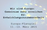 Wir sind Europa: Gemeinsam mehr erreichen EU-Entwicklungszusammenarbeit Europa-Planspiel 11.-13. März 2015
