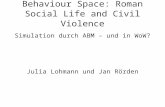 Behaviour Space: Roman Social Life and Civil Violence Simulation durch ABM – und in WoW? Julia Lohmann und Jan Rörden.