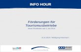 INFO HOUR Förderungen für Tourismusbetriebe Neue Richtlinien seit 1.Juli 2014 8.10.2014 / Wolfgang Kleemann.