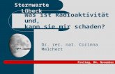 Sternwarte Lübeck Dr. rer. nat. Corinna Melchert Was ist Radioaktivität und, kann sie mir schaden? Freitag, 04. November 2011.