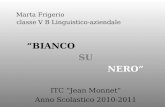 Marta Frigerio classe V B Linguistico-aziendale BIANCO SU NERO ITC Jean Monnet Anno Scolastico 2010-2011.