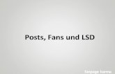 Posts, Fans und LSD
