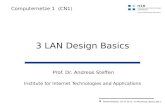 Steffen/Stettler, 03.10.2013, 3-LAN_Design_Basics.ppt 1 Computernetze 1 (CN1) 3 LAN Design Basics Prof. Dr. Andreas Steffen Institute for Internet Technologies.