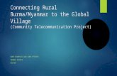 Connecting Rural Burma/Myanmar to the Global Village (Community Telecommunication Project) SOME EXAMPLES AND SOME EFFORTS THOMAS KHAIPI #ICT4D