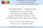 Authentifizierung, Autorisierung und Rechteverwaltung Shibboleth: Verteilte Authentifizierung, Autorisierung und Zugriffskontrolle für elektronische Ressourcen.