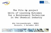 The Pile Up project Units of Learning Outcomes for a Maintenance Technician in the Chemical industry Wim Vancauwenberghe - BEMAS Brussels, 5 December 2013.