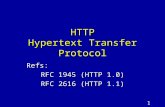 1 HTTP Hypertext Transfer Protocol Refs: RFC 1945 (HTTP 1.0) RFC 2616 (HTTP 1.1)
