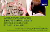 WERDE STIPENDIAT/IN IM BILDUNGSFONDS DER RUB BEWIRB DICH ONLINE VOM 07. Mai - 10. Juni 2012