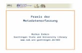 Praxis der Metadatenerfassung Markus Enders Goettingen State and University Library